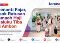 Menanti Fajar, Esok Ratusan Jamaah Haji Maluku Tiba Di Ambon